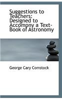 Suggestions to Teachers: Designed to Accompny a Text-Book of Astronomy