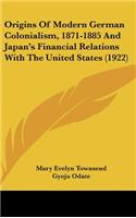 Origins Of Modern German Colonialism, 1871-1885 And Japan's Financial Relations With The United States (1922)