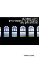 Christian Unity [Microform]: Its Principles and Possibilities