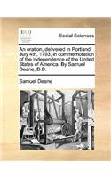 An Oration, Delivered in Portland, July 4th, 1793, in Commemoration of the Independence of the United States of America. by Samuel Deane, D.D.