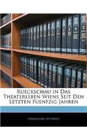 Rueckschau in Das Theaterleben Wiens Seit Den Letzten Fuenfzig Jahren