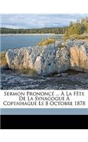 Sermon Prononcé ... À La Fète de la Synagogue À Copenhague Le 8 Octobre 1878