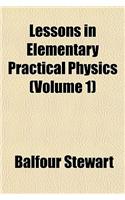 Lessons in Elementary Practical Physics Volume 1