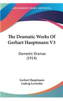 Dramatic Works Of Gerhart Hauptmann V3: Domestic Dramas (1914)