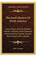 Jesuit Martyrs of North America: Isaac Joques, John de Brebeuf, Gabriel Lalemant, Noel Chabanel, Anthony Daniel, Charles Garnier, Rene Goupil, John Lalande