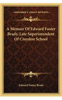 A Memoir Of Edward Foster Brady, Late Superintendent Of Croydon School