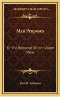 Man Proposes: Or the Romance of John Alden Shaw or the Romance of John Alden Shaw