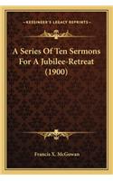 A Series Of Ten Sermons For A Jubilee-Retreat (1900)