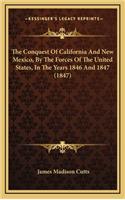 Conquest Of California And New Mexico, By The Forces Of The United States, In The Years 1846 And 1847 (1847)