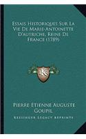 Essais Historiques Sur La Vie De Marie-Antoinette D'autriche, Reine De France (1789): (French)
