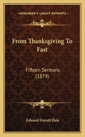 From Thanksgiving To Fast: Fifteen Sermons (1879)