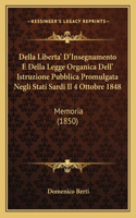 Della Liberta' D'Insegnamento E Della Legge Organica Dell' Istruzione Pubblica Promulgata Negli Stati Sardi Il 4 Ottobre 1848