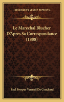 Le Marechal Blucher D'Apres Sa Correspondance (1888)