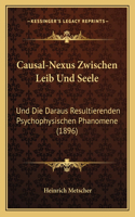 Causal-Nexus Zwischen Leib Und Seele: Und Die Daraus Resultierenden Psychophysischen Phanomene (1896)
