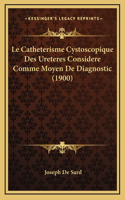 Le Catheterisme Cystoscopique Des Ureteres Considere Comme Moyen De Diagnostic (1900)