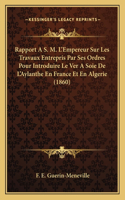 Rapport A S. M. L'Empereur Sur Les Travaux Entrepris Par Ses Ordres Pour Introduire Le Ver a Soie de L'Aylanthe En France Et En Algerie (1860)