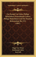 Der Kampf Um Glatz; Philipp Melachthon Deutschlands Lehrer; Philipp Melachthon Und Die Deutsch Reformation Bis 1531 (1897)