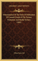 Determination Of The Dates Of Publication Of Conrad's Fossils Of The Tertiary Formation And Medial Tertiary (1893)