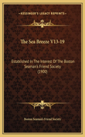 The Sea Breeze V13-19: Established In The Interest Of The Boston Seaman's Friend Society (1900)