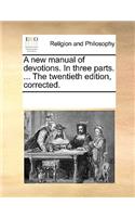 A New Manual of Devotions. in Three Parts. ... the Twentieth Edition, Corrected.