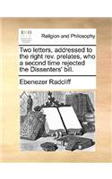 Two Letters, Addressed to the Right REV. Prelates, Who a Second Time Rejected the Dissenters' Bill.