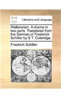 Wallenstein. a Drama in Two Parts. Translated from the German of Frederick Schiller by S T. Coleridge.