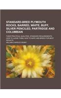 Standard-Bred Plymouth Rocks, Barred, White, Buff, Silver Penciled, Partridge and Columbian; Their Practical Qualities; Standard Requirements; How to