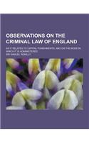 Observations on the Criminal Law of England; As It Relates to Capital Punishments, and on the Mode in Which It Is Administered