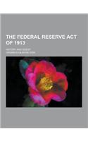 The Federal Reserve Act of 1913; History and Digest