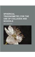 Spherical Trigonometry, for the Use of Colleges and Schools