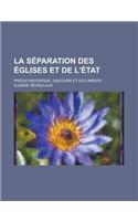 La Separation Des Eglises Et de L'Etat; Precis Historique, Discours Et Documents