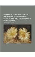 Dynamics, Construction of Machinery, Equilibrium of Structures and the Strength of Materials