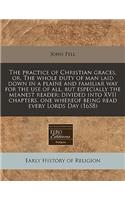 The Practice of Christian Graces, Or, the Whole Duty of Man Laid Down in a Plaine and Familiar Way for the Use of All, But Especially the Meanest Reader: Divided Into XVII Chapters, One Whereof Being Read Every Lords Day (1658)