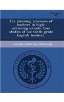 The Planning Processes of Teachers in High-Achieving Schools: Case Studies of Six Tenth Grade English Teachers