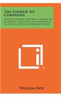 Chinese Six Companies: A Short, General Historical Resume Of Its Origin, Function, And Importance In The Life Of The California Chinese