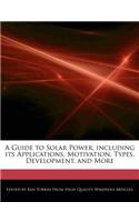 A Guide to Solar Power, Including Its Applications, Motivation, Types, Development, and More