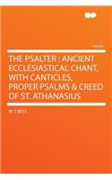 The Psalter: Ancient Ecclesiastical Chant, with Canticles, Proper Psalms & Creed of St. Athanasius
