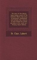 The Story of the Liberty Loans; Being a Record of the Volunteer Liberty Loan Army, Its Personnel, Mobilization and Methods. How America at Home Backed Her Armies and Allies in the World War - Primary Source Edition