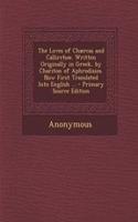 The Loves of Chaercas and Callirrhoe. Written Originally in Greek, by Chariton of Aphrodisios. Now First Translated Into English ...: (English)