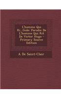 L'Homme Qui Ri...Gole: Parodie de L'Homme Qui Rit de Victor Hugo - Primary Source Edition