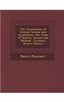 The Foundations of Science: Science and Hypothesis, the Value of Science, Science and Method - Primary Source Edition