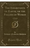 The Inhabitants of Earth, or the Follies of Woman, Vol. 2 of 3: A Novel (Classic Reprint)