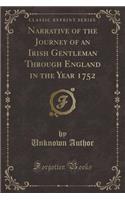 Narrative of the Journey of an Irish Gentleman Through England in the Year 1752 (Classic Reprint)