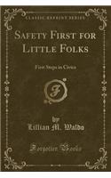 Safety First for Little Folks: First Steps in Civics (Classic Reprint)(English)