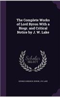 The Complete Works of Lord Byron with a Biogr. and Critical Notice by J. W. Lake