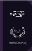 Luzerne Legal Register Reports, Volume 16