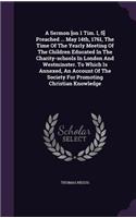 A Sermon [On 1 Tim. I, 5] Preached ... May 14th, 1761, the Time of the Yearly Meeting of the Children Educated in the Charity-Schools in London and Westminster. to Which Is Annexed, an Account of the Society for Promoting Christian Knowledge