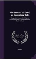 The Servant's Friend; An Exemplary Tale: Designed to Enforce the Religious Instructions Given at Sunday and Other Charity Schools