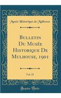 Bulletin Du Musï¿½e Historique de Mulhouse, 1901, Vol. 25 (Classic Reprint)