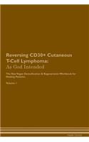 Reversing CD30+ Cutaneous T-Cell Lymphoma: As God Intended The Raw Vegan Plant-Based Detoxification & Regeneration Workbook for Healing Patients. Volume 1